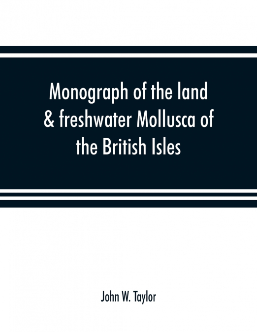 Monograph of the land & freshwater Mollusca of the British Isles