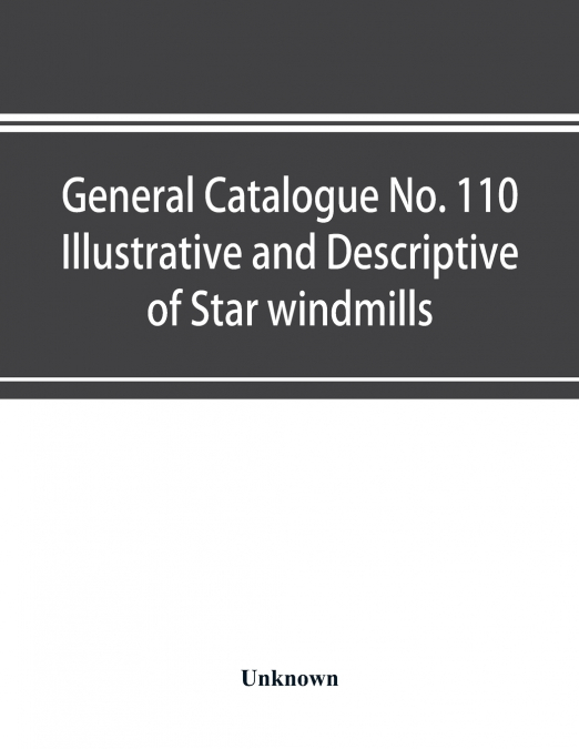 General catalogue No. 110 Illustrative and Descriptive of Star windmills, towers and tanks, hoosier water service systems Hoosier working heads and pump jacks Hoosier and fast mail pumps Hoosier power