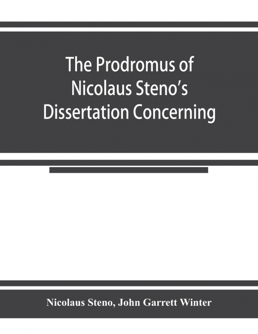 The prodromus of Nicolaus Steno’s dissertation concerning a solid body enclosed by process of nature within a solid; an English version with an introduction and explanatory notes