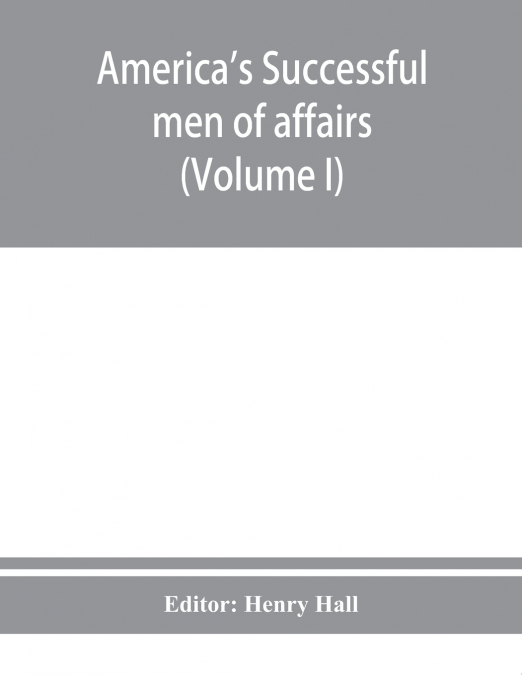 America's successful men of affairs. An encyclopedia of contemporaneous biography (Volume I)