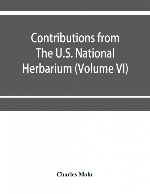 Contributions from The U.S. National Herbarium (Volume VI) Plant life of Alabama. An account of the distribution, modes of association, and adaptations of the flora of Alabama, together with a systema