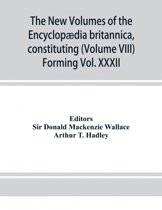 The new volumes of the Encyclopædia britannica, constituting, in combination with the existing volumes of the ninth edition, the tenth edition of that work, and also supplying a new, distinctive, and 