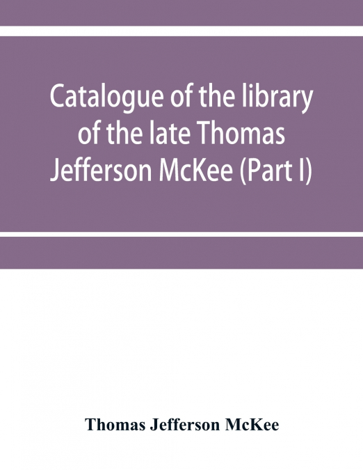 Catalogue of the library of the late Thomas Jefferson McKee (Part I) American literature in poetry and prose and American plays