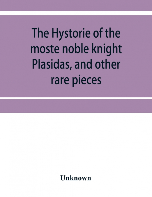 The hystorie of the moste noble knight Plasidas, and other rare pieces