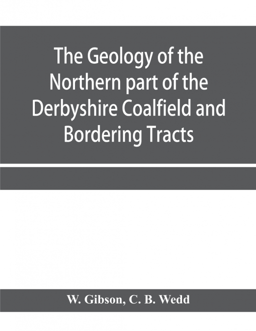 The Geology of the Northern part of the Derbyshire Coalfield and Bordering Tracts