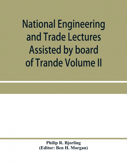 National Engineering and Trade Lectures Assisted by board of Trande, Colonial and Foreign offices, Colonial Governments, and Leading Technical and trade Institutions (Volume II) British progress in pu