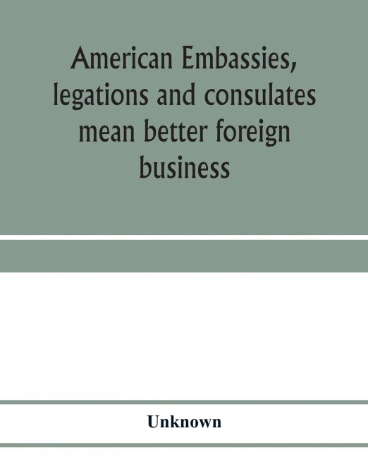 American embassies, legations and consulates mean better foreign business; an argument in pictures and paragraphs