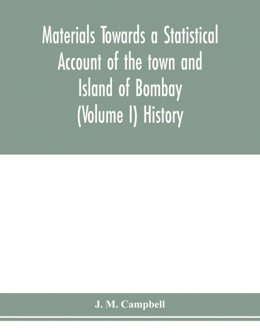 Materials Towards a Statistical Account of the town and Island of Bombay (Volume I) History