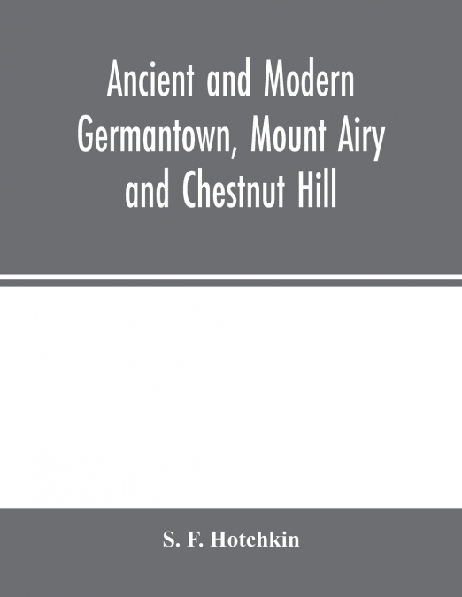 Ancient and modern Germantown, Mount Airy and Chestnut Hill