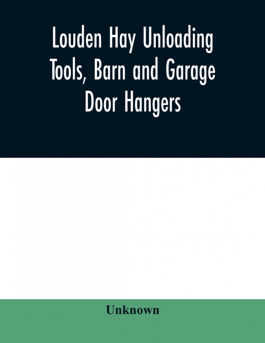 Louden hay unloading tools, barn and garage door hangers, dairy barn equipment, litter, feed, merchandise, and milk can carriers, horse stable equipment, cupolas, ventilators, drains, etc., hardware s