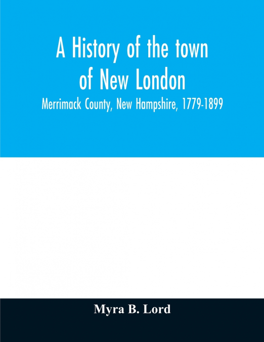 A history of the town of New London, Merrimack County, New Hampshire, 1779-1899