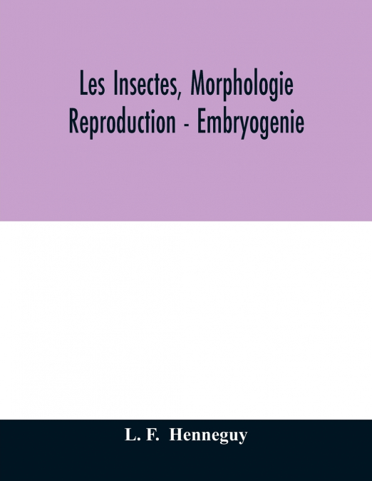 Les insectes, morphologie - reproduction - embryogenie