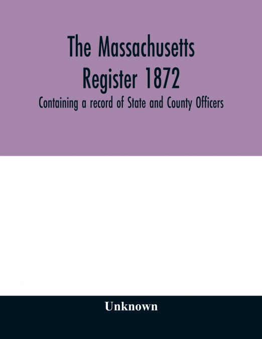 The Massachusetts register 1872, Containing a record of State and County Officers. And a Directory of Merchants, Manufactures, Etc.