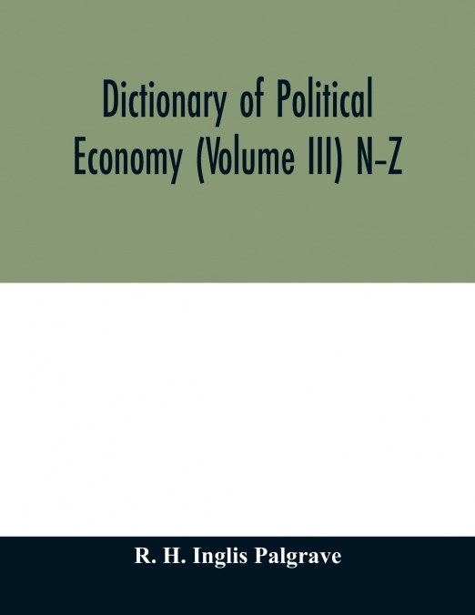 Dictionary of political economy (Volume III) N-Z
