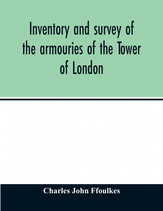 Inventory and survey of the armouries of the Tower of London