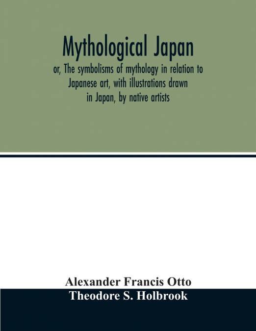 Mythological Japan; or, The symbolisms of mythology in relation to Japanese art, with illustrations drawn in Japan, by native artists
