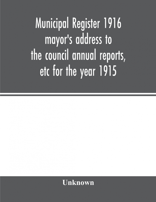 Municipal register 1916 mayor’s address to the council annual reports, etc for the year 1915