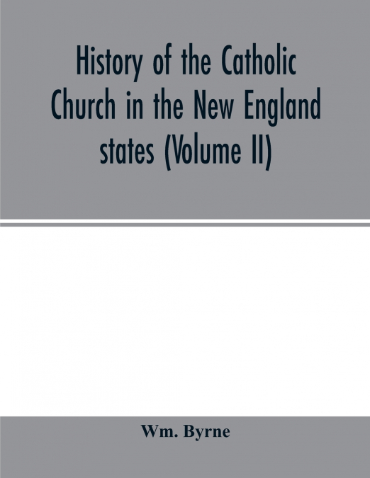 History of the Catholic Church in the New England states (Volume II)