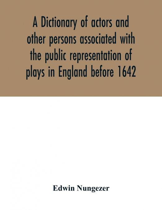A dictionary of actors and other persons associated with the public representation of plays in England before 1642