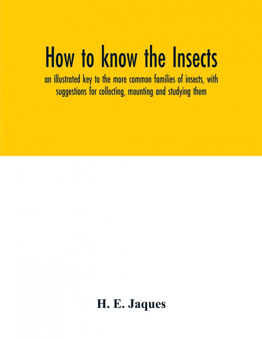 How to know the insects; an illustrated key to the more common families of insects, with suggestions for collecting, mounting and studying them