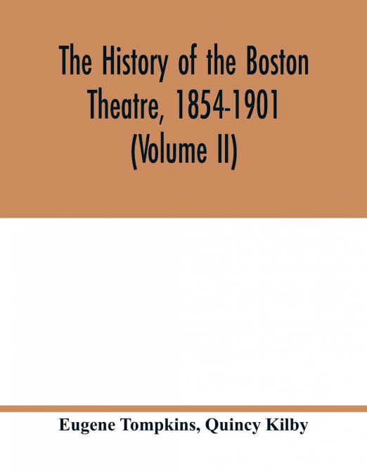The history of the Boston Theatre, 1854-1901 (Volume II)