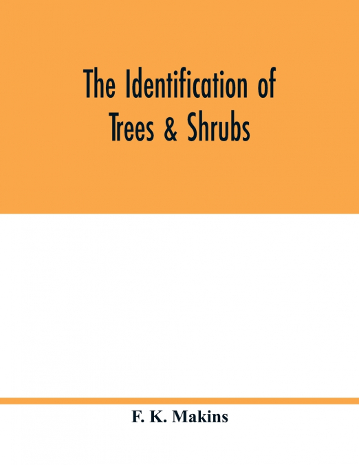 The identification of trees & shrubs; how to recognize, without previous knowledge of botany, wild or garden trees and shrubs native to the north temperate zone