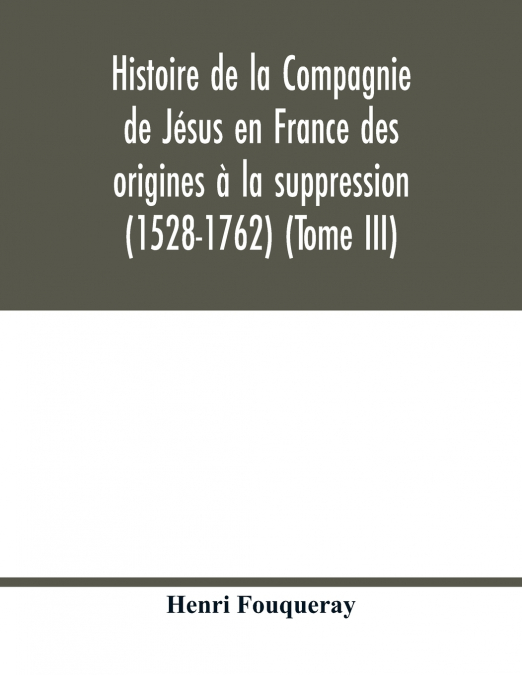 Histoire de la Compagnie de Jésus en France des origines à la suppression (1528-1762) (Tome III)