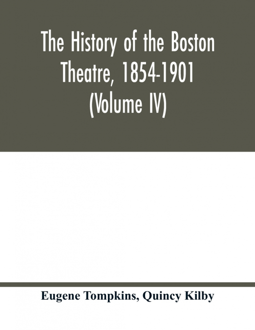 The history of the Boston Theatre, 1854-1901 (Volume IV)