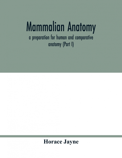 Mammalian anatomy; a preparation for human and comparative anatomy (Part I)