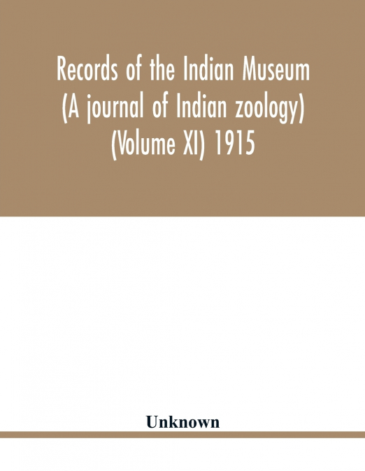 Records of the Indian Museum (A journal of Indian zoology) (Volume XI) 1915
