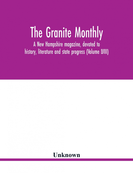 The Granite monthly, a New Hampshire magazine, devoted to history, literature and state progress (Volume LVIII)