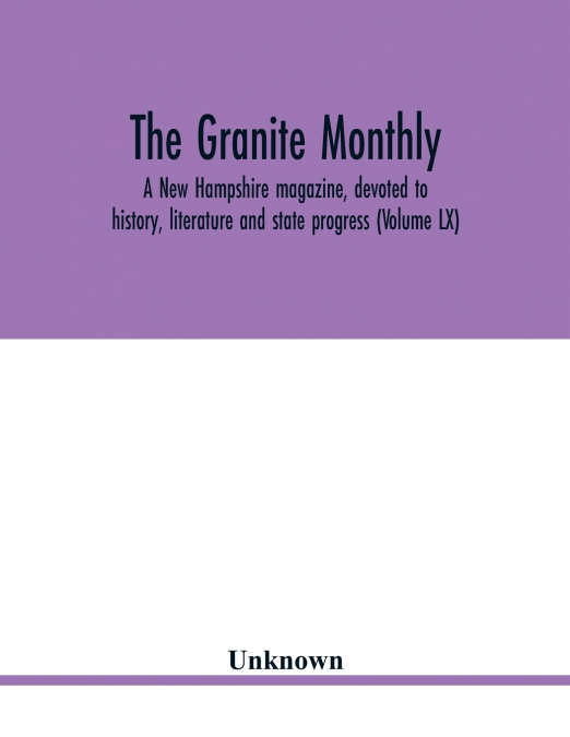 The Granite monthly, a New Hampshire magazine, devoted to history, literature and state progress (Volume LX)