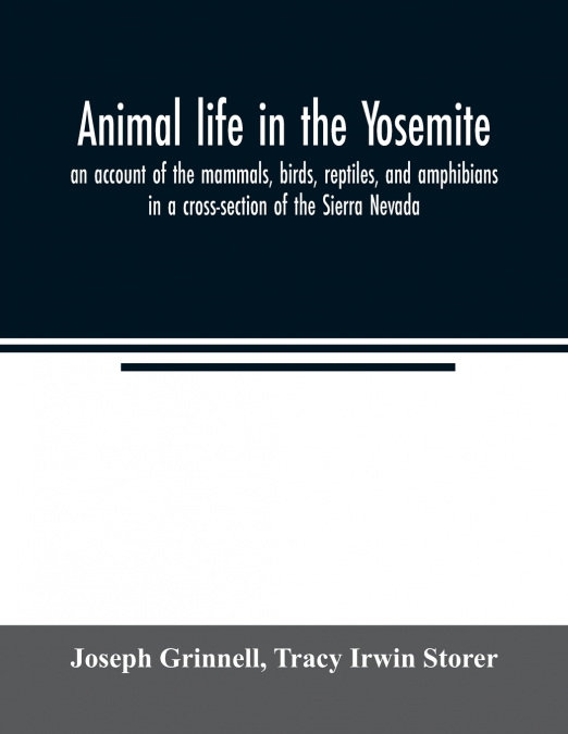 Animal life in the Yosemite; an account of the mammals, birds, reptiles, and amphibians in a cross-section of the Sierra Nevada