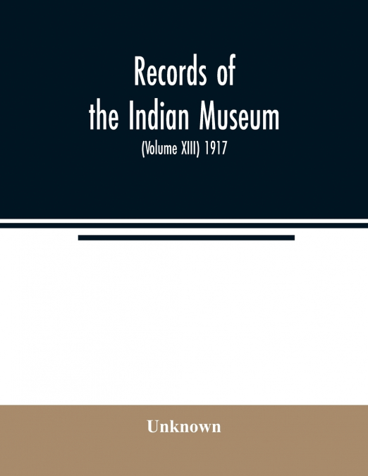 Records of the Indian Museum (Volume XIII) 1917