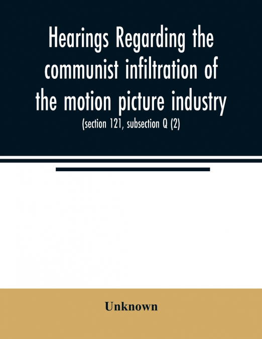 Hearings regarding the communist infiltration of the motion picture industry. Hearings before the Committee on Un-American Activities, House of Representatives, Eightieth Congress, first session. Publ