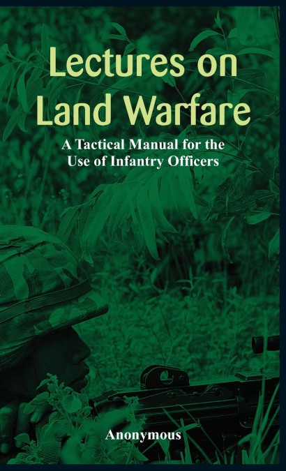 'Lectures on Land Warfare - A Tactical Manual for the Use of Infantry Officers '