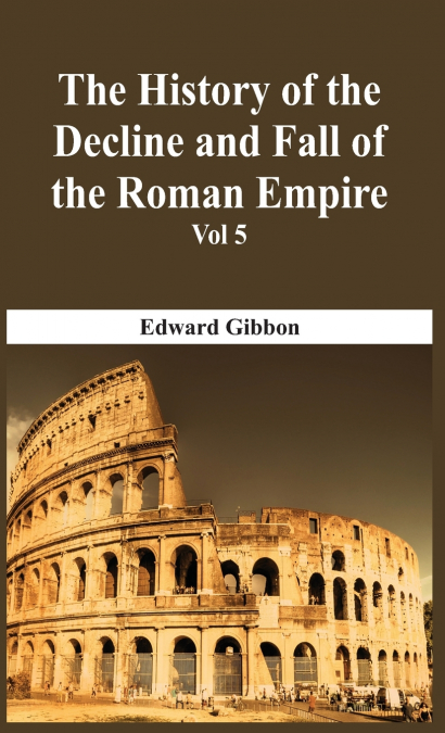 The History Of The Decline And Fall Of The Roman Empire - Vol 5