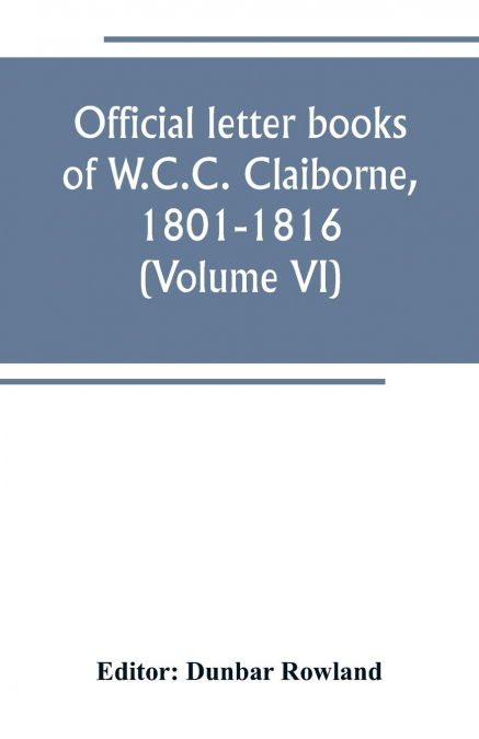Official letter books of W.C.C. Claiborne, 1801-1816 (Volume VI)
