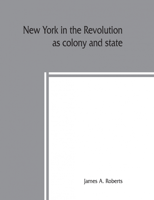 New York in the revolution as colony and state; these records were discovered, arranged and classified in 1895, 1896, 1897 and 1898