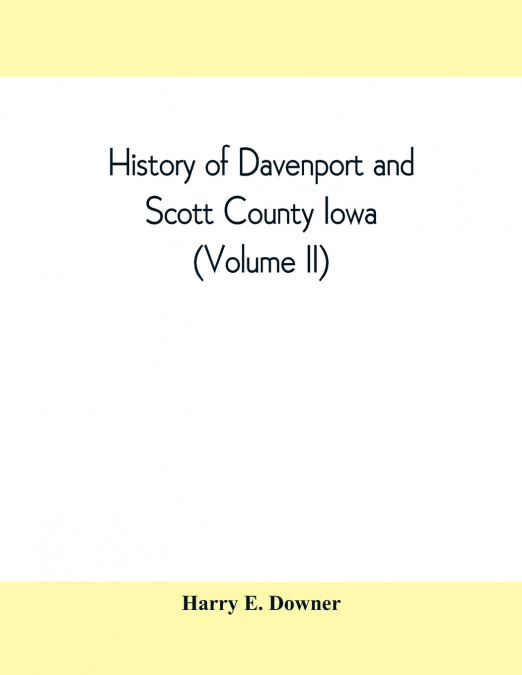 History of Davenport and Scott County Iowa (Volume II)