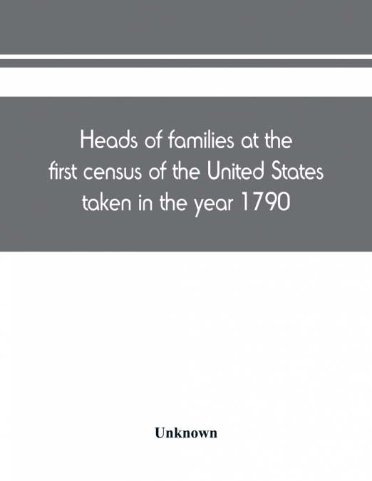 Heads of families at the first census of the United States taken in the year 1790