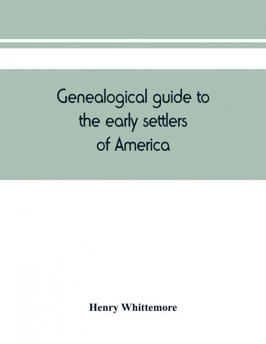 Genealogical guide to the early settlers of America
