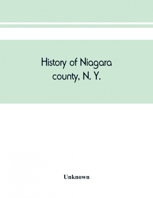 History of Niagara county, N. Y., with illustrations descriptive of its scenery, private residences, public buildings, fine blocks, and important manufactories, and portraits of old pioneers and promi