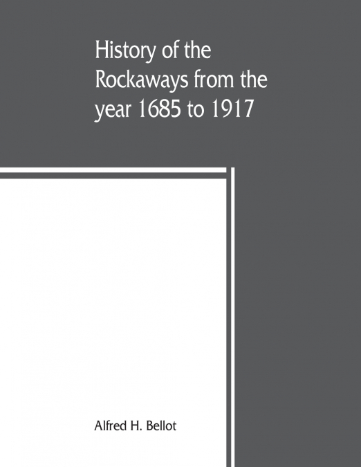 History of the Rockaways from the year 1685 to 1917; being a complete record and review of events of historical importance during that period in the Rockaway Peninsula, comprising the villages of Hewl