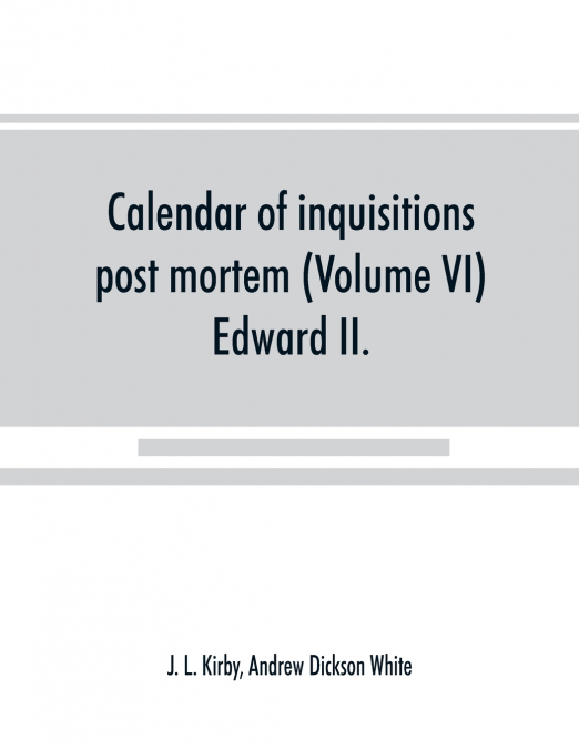 Calendar of inquisitions post mortem and other analogous documents preserved in the Public Record Office (Volume VI) Edward II.