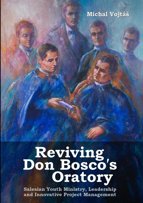 Reviving Don Bosco’s Oratory. Salesian Youth Ministry, Leadership and Innovative Project Management