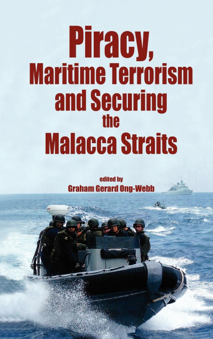 Piracy, Maritme Terrorism and Securing the Malacca Straits