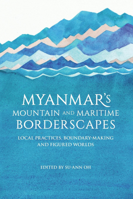 Myanmar’s Mountain and Maritime Borderscapes