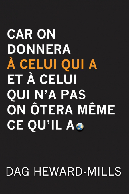 Car on donnera à celui qui a et à celui qui n'a pas on ôtera même ce qu'il a