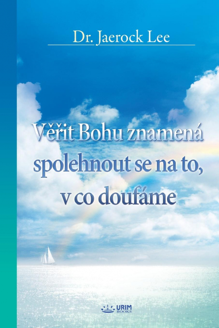 Věřit Bohu znamená spolehnout se na to, v co doufáme